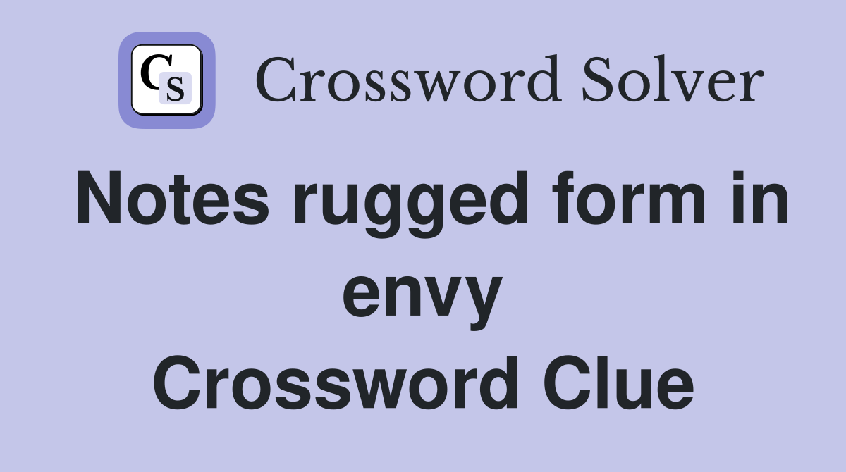 Notes rugged form in envy Crossword Clue