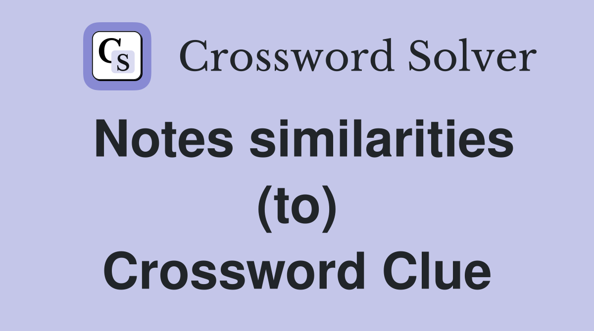 Notes similarities (to) Crossword Clue