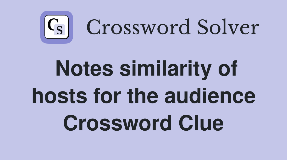 Notes similarity of hosts for the audience Crossword Clue
