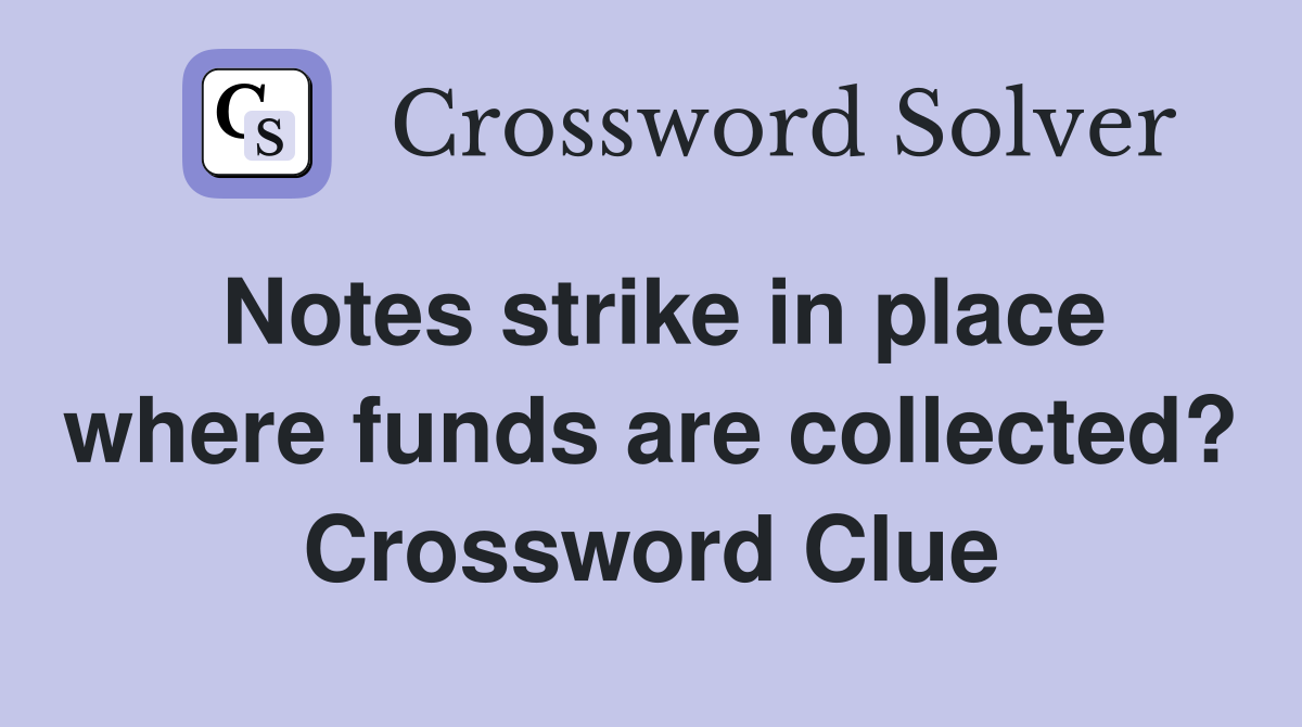 Notes strike in place where funds are collected? Crossword Clue