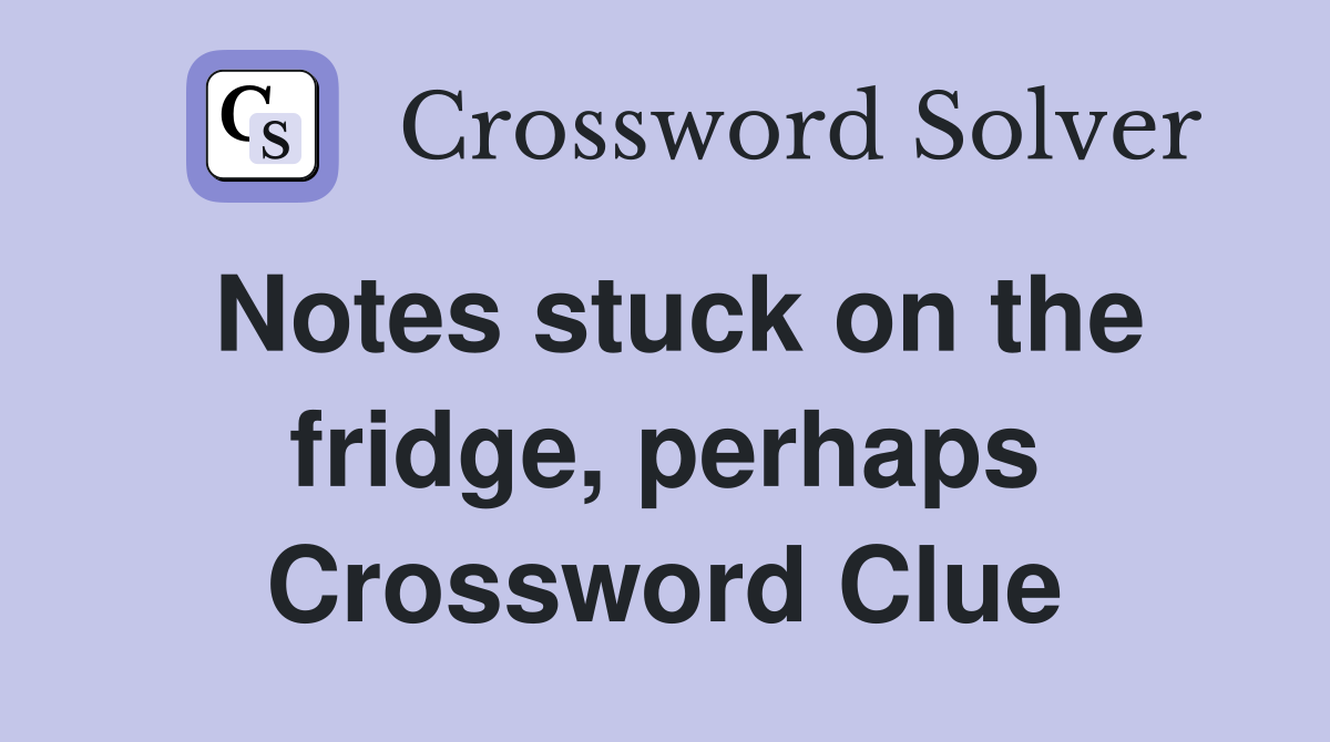 Notes stuck on the fridge, perhaps Crossword Clue