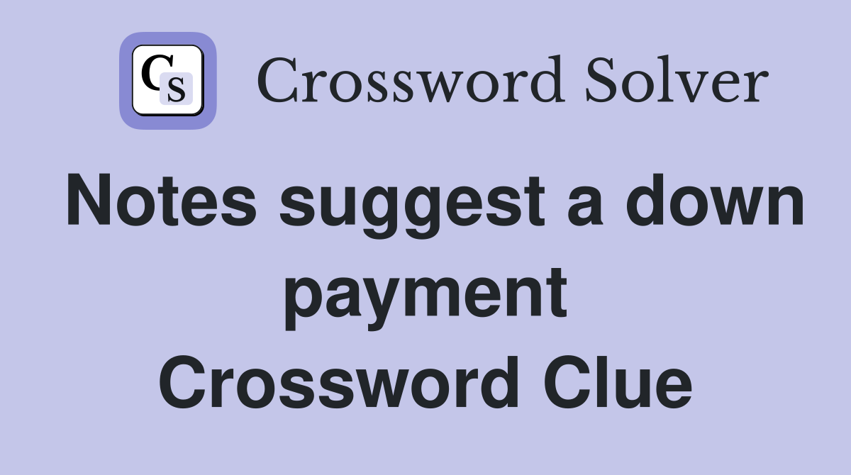 Notes suggest a down payment Crossword Clue