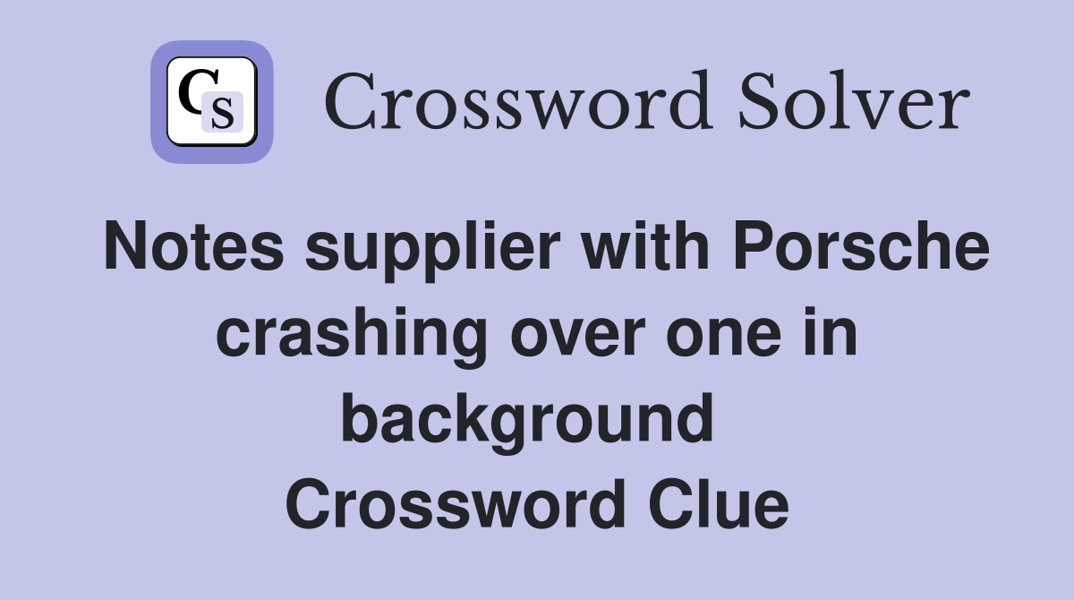 Notes supplier with Porsche crashing over one in background  Crossword Clue