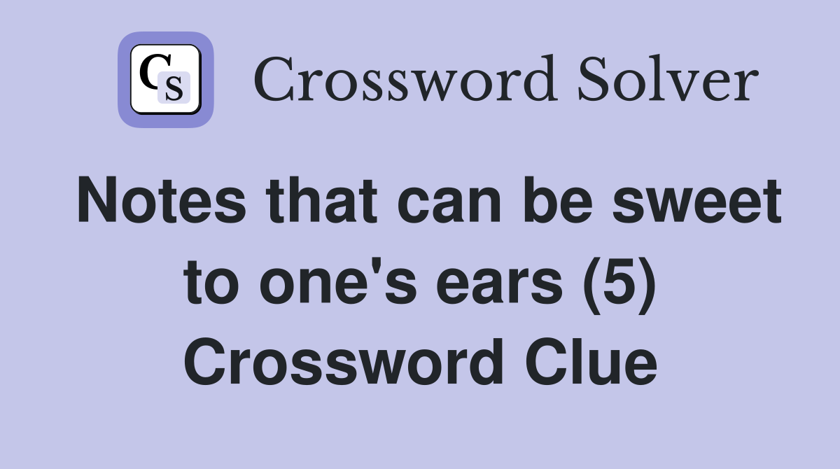 Notes that can be sweet to one's ears (5) Crossword Clue