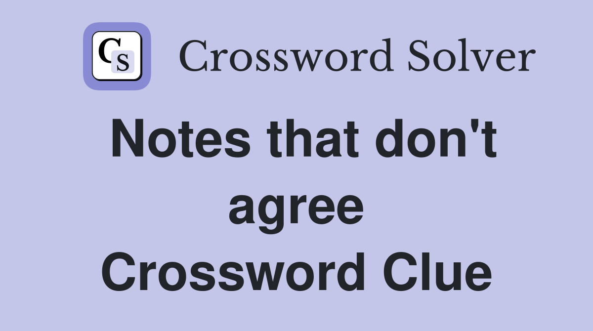 Notes that don't agree Crossword Clue