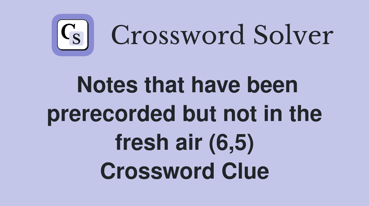 Notes that have been prerecorded but not in the fresh air (6,5) Crossword Clue