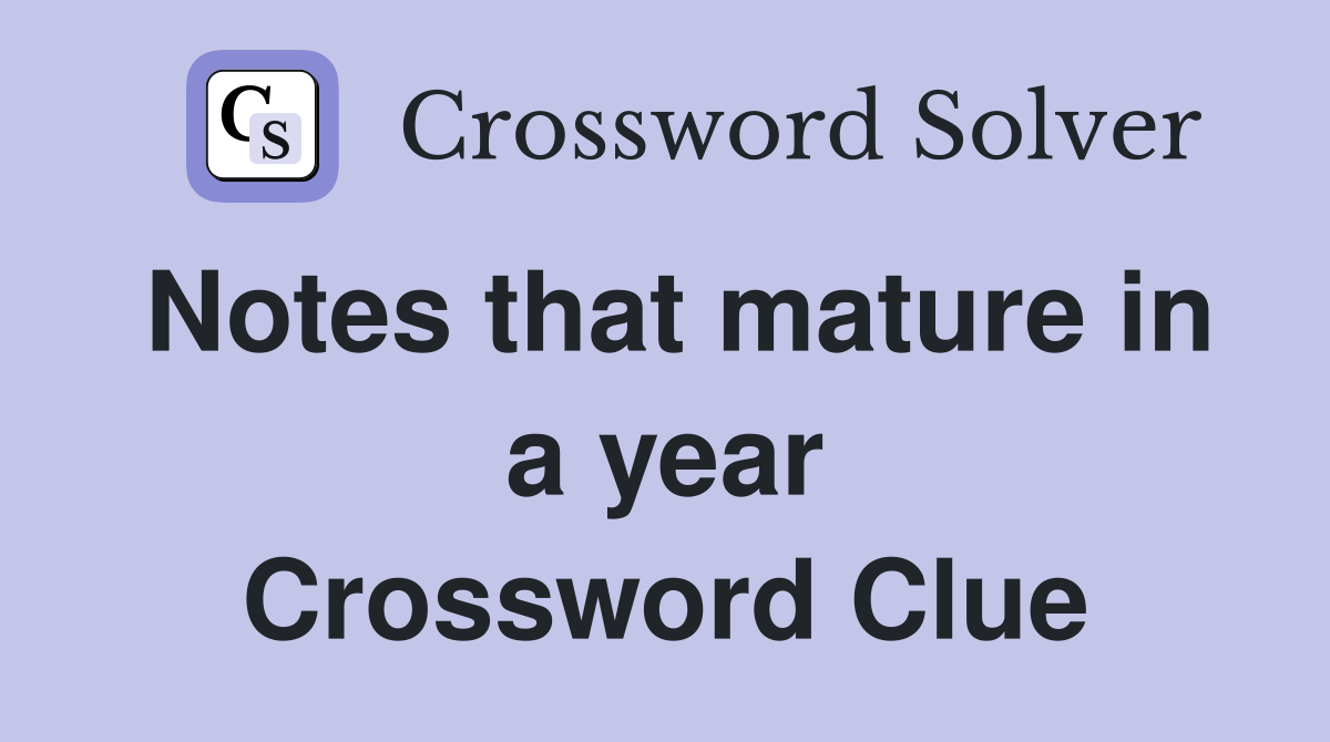 Notes that mature in a year Crossword Clue