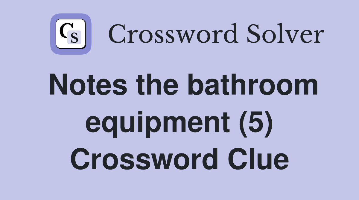 Notes the bathroom equipment (5) Crossword Clue