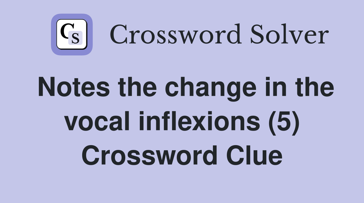 Notes the change in the vocal inflexions (5) Crossword Clue