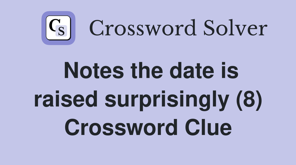 Notes the date is raised surprisingly (8) Crossword Clue
