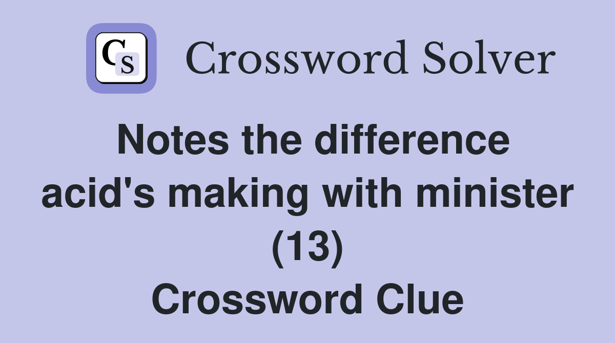 Notes the difference acid's making with minister (13) Crossword Clue