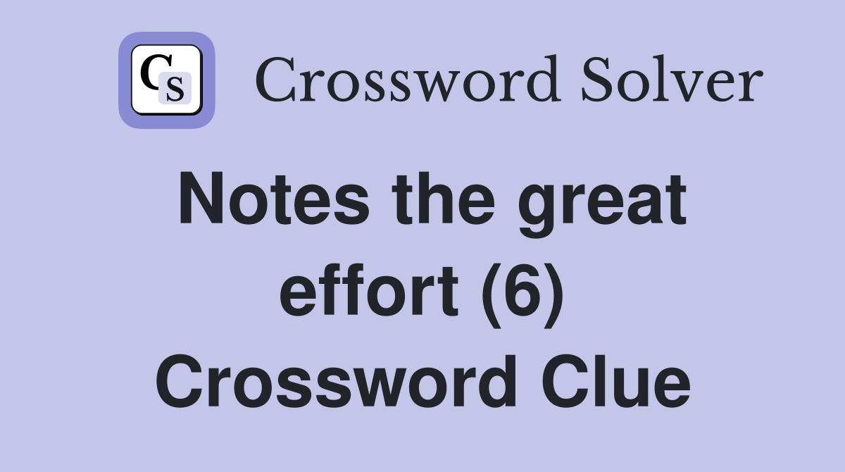 Notes the great effort (6) Crossword Clue