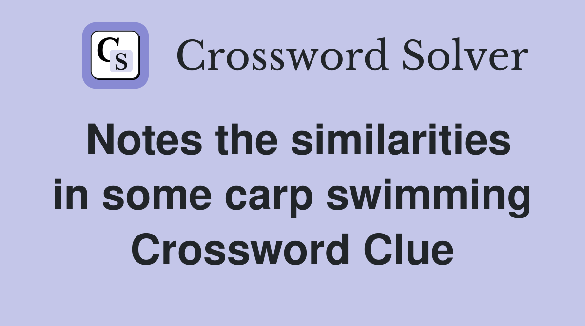 Notes the similarities in some carp swimming Crossword Clue