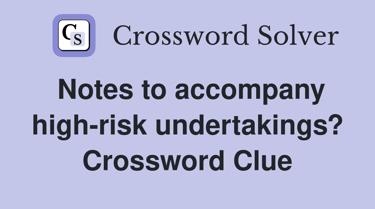 Notes to accompany high-risk undertakings? Crossword Clue