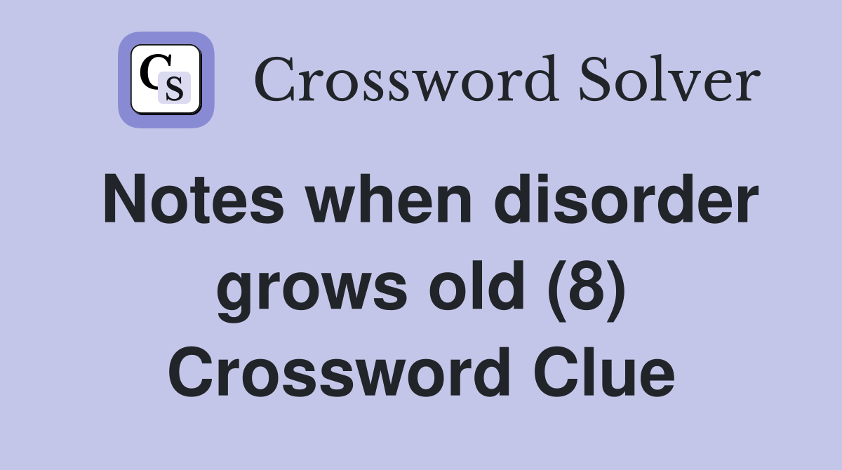 Notes when disorder grows old (8) Crossword Clue