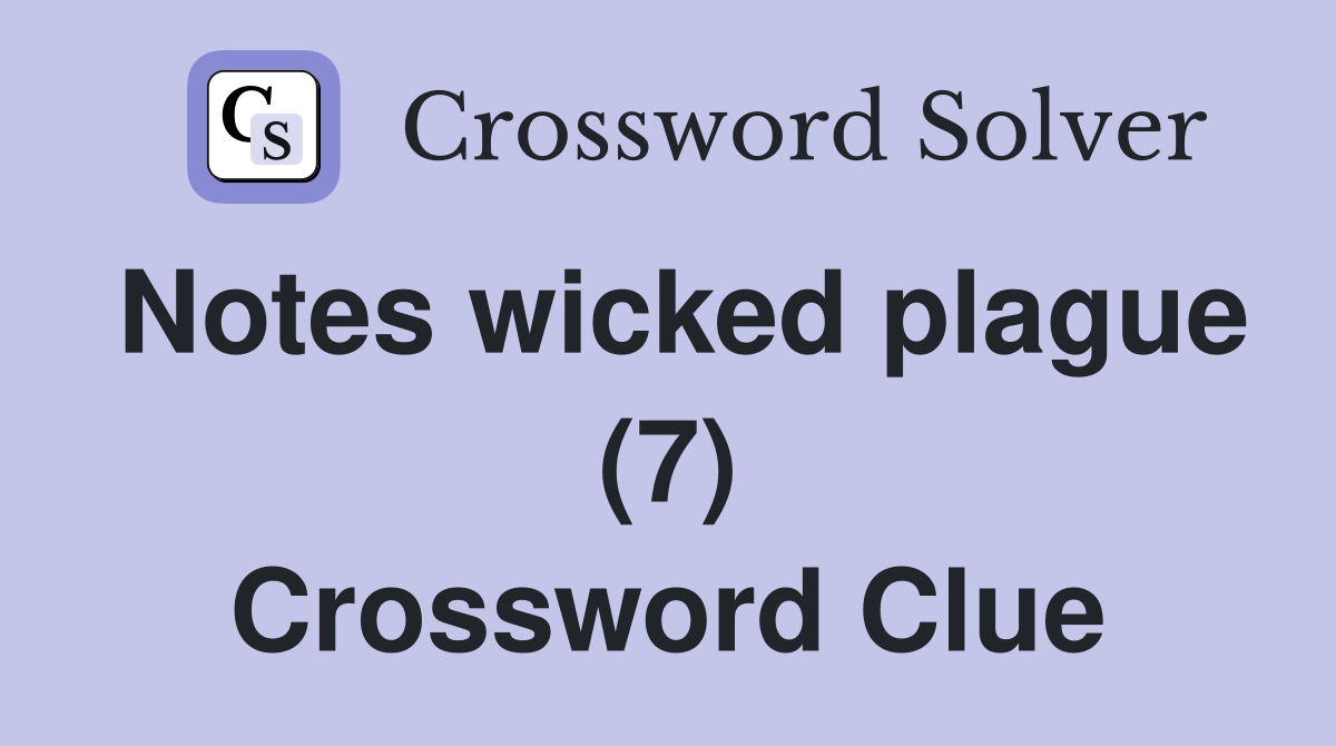 Notes wicked plague (7) Crossword Clue