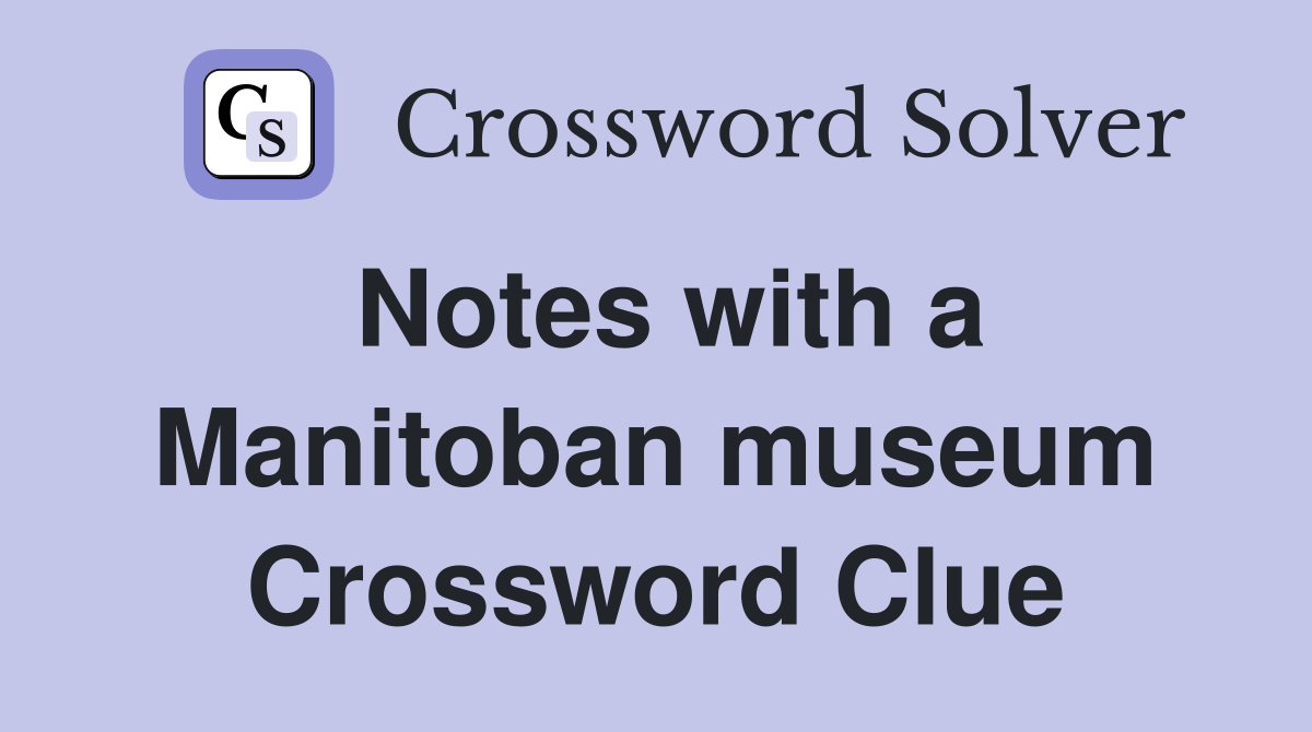 Notes with a Manitoban museum Crossword Clue