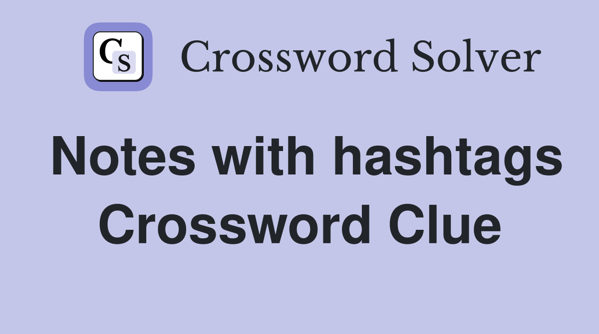 Notes with hashtags Crossword Clue