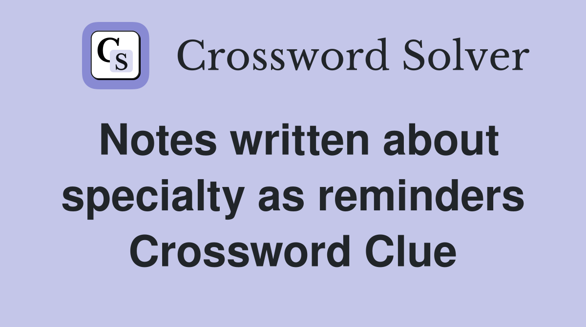 Notes written about specialty as reminders Crossword Clue