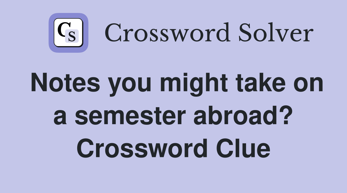 Notes you might take on a semester abroad? Crossword Clue