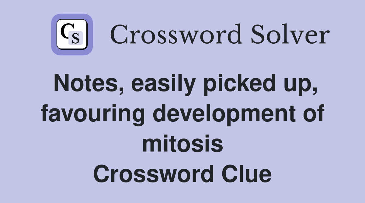 Notes, easily picked up, favouring development of mitosis Crossword Clue