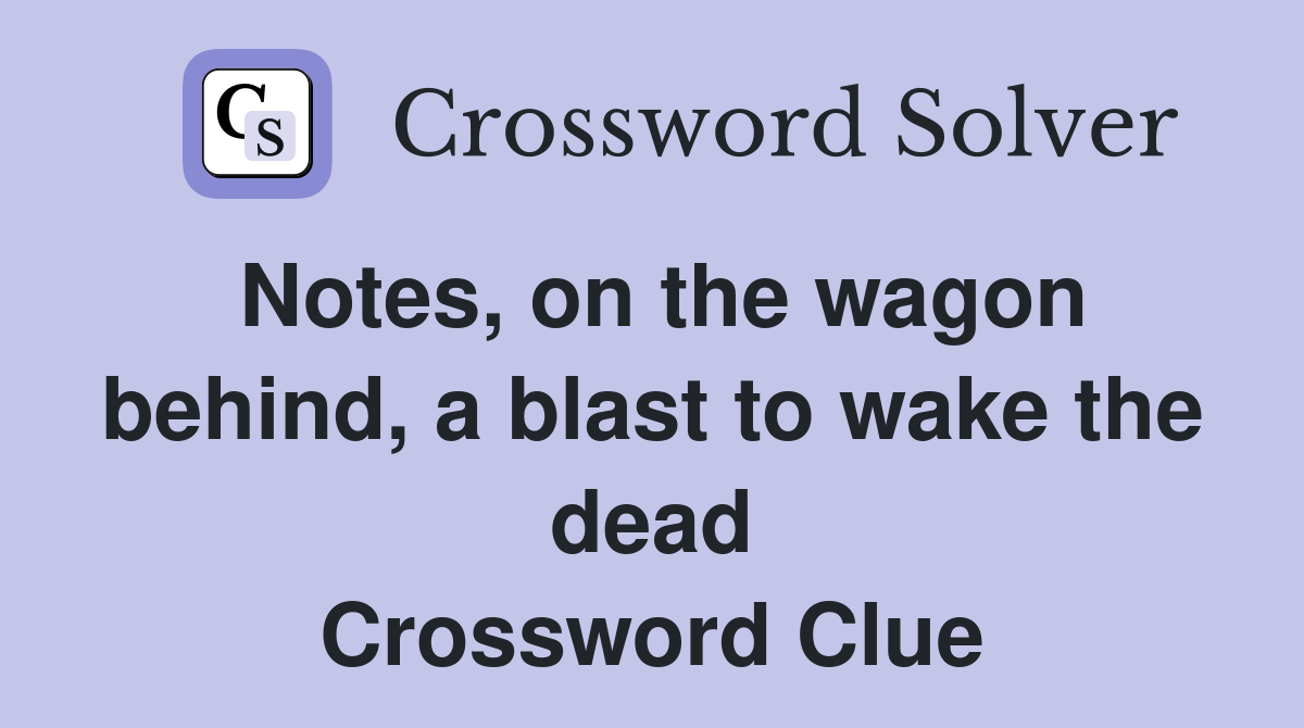 Notes, on the wagon behind, a blast to wake the dead Crossword Clue