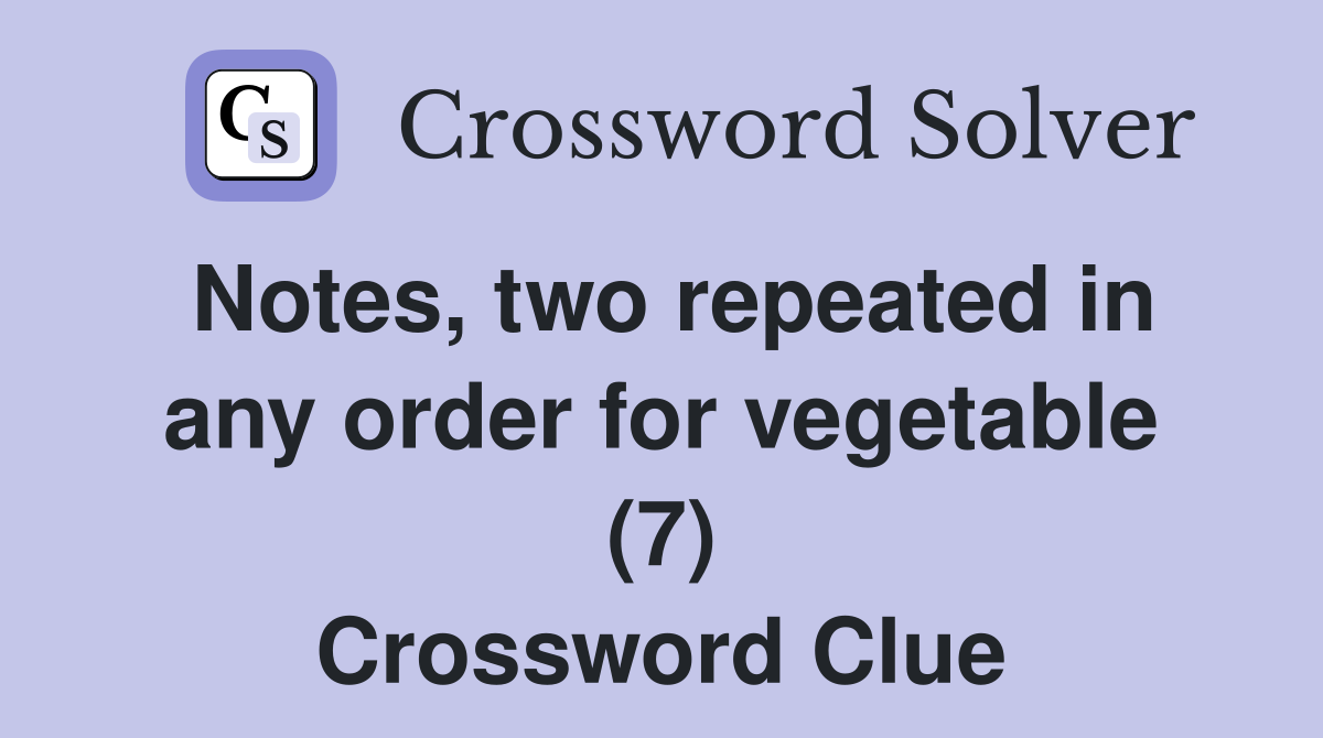 Notes, two repeated in any order for vegetable (7) Crossword Clue