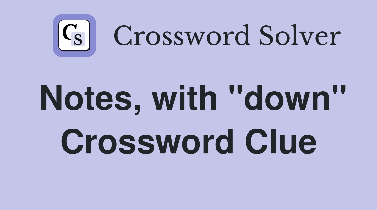 Notes, with "down" Crossword Clue