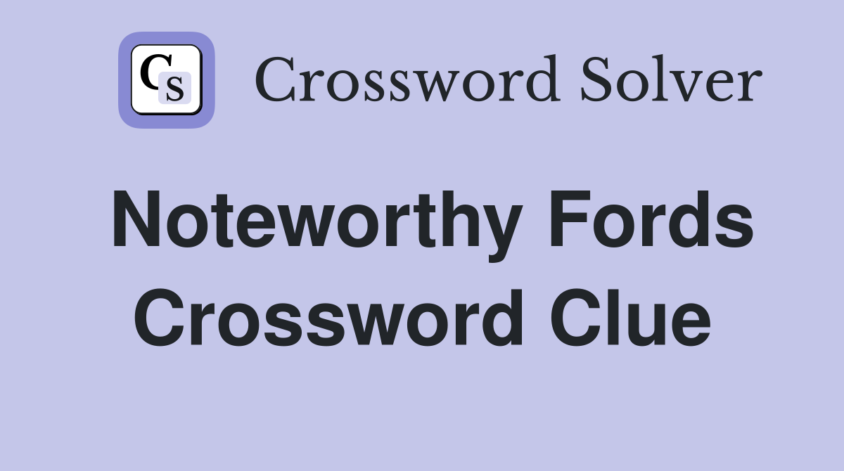 Noteworthy Fords Crossword Clue