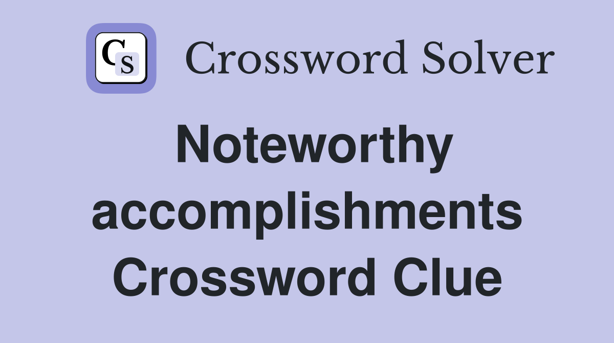 Noteworthy accomplishments Crossword Clue
