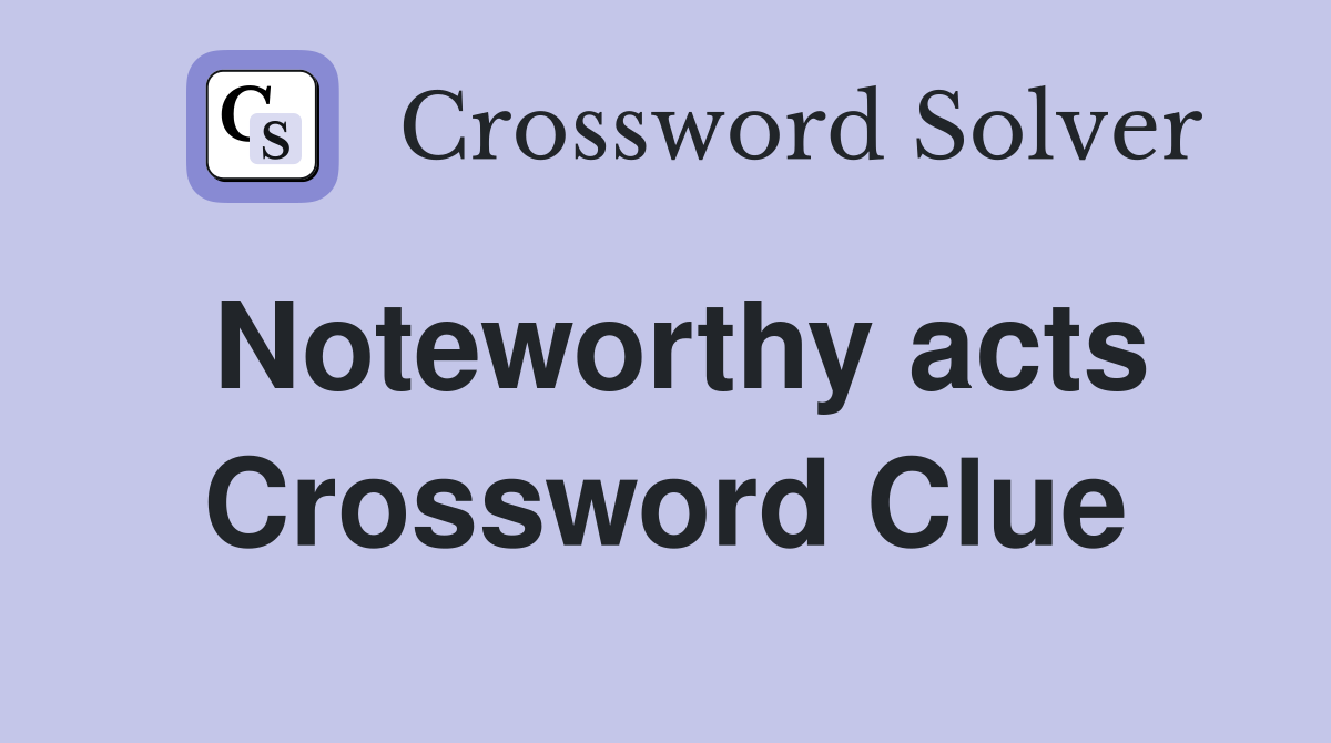 Noteworthy acts Crossword Clue