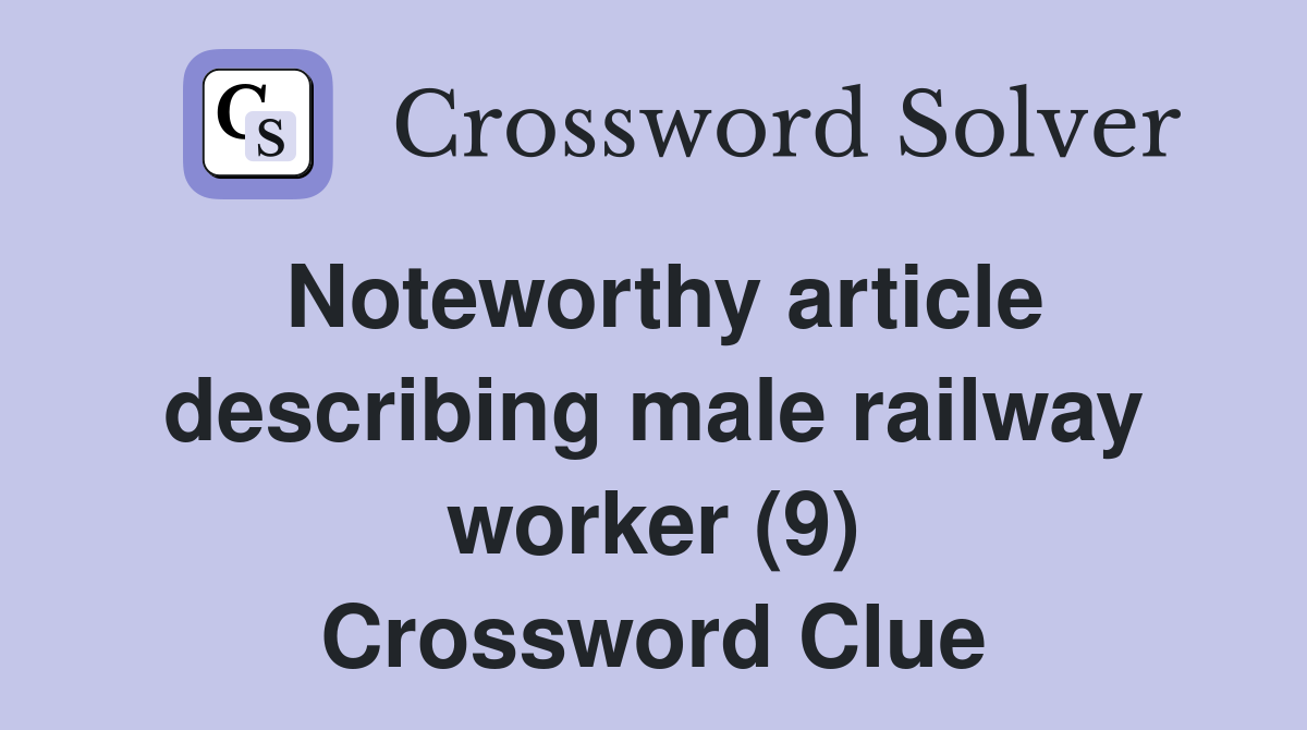 Noteworthy article describing male railway worker (9) Crossword Clue
