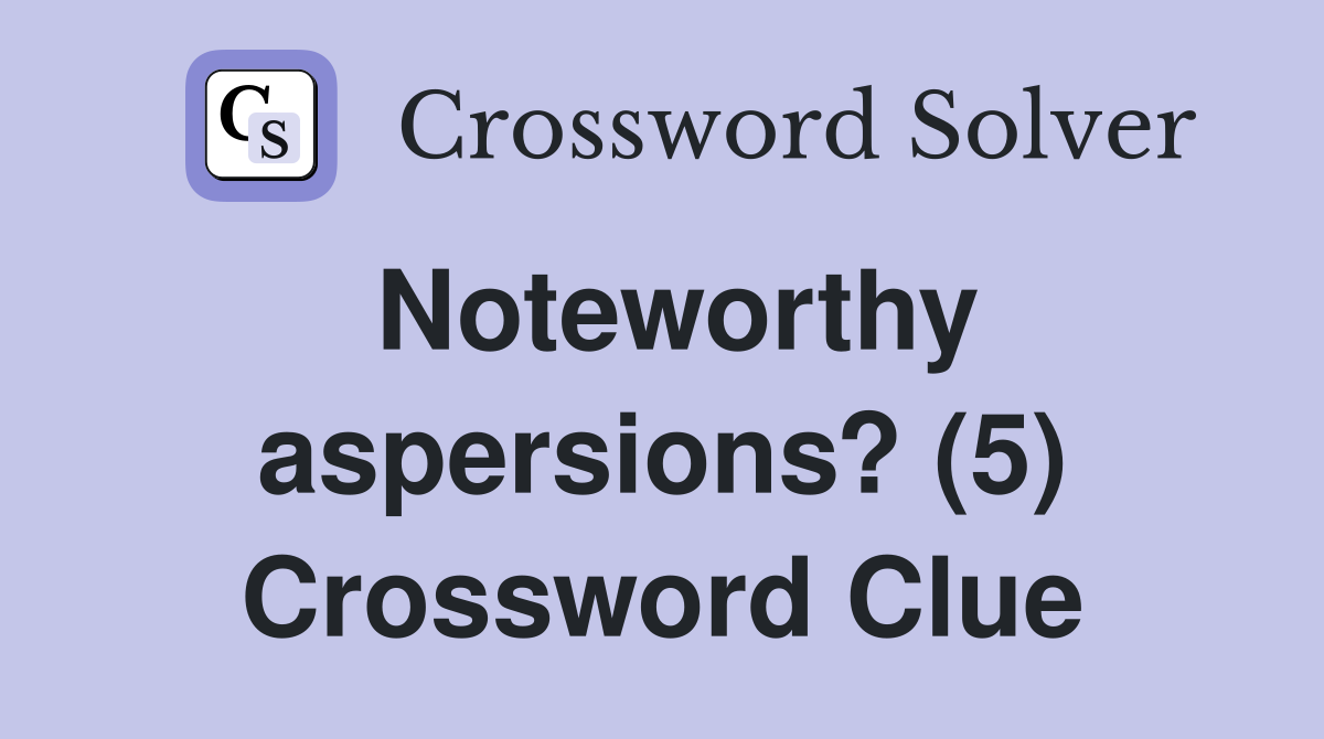 Noteworthy aspersions? (5) Crossword Clue
