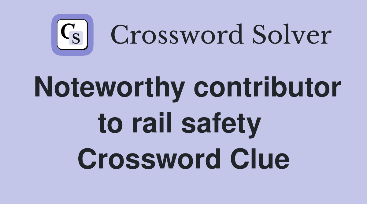 Noteworthy contributor to rail safety  Crossword Clue