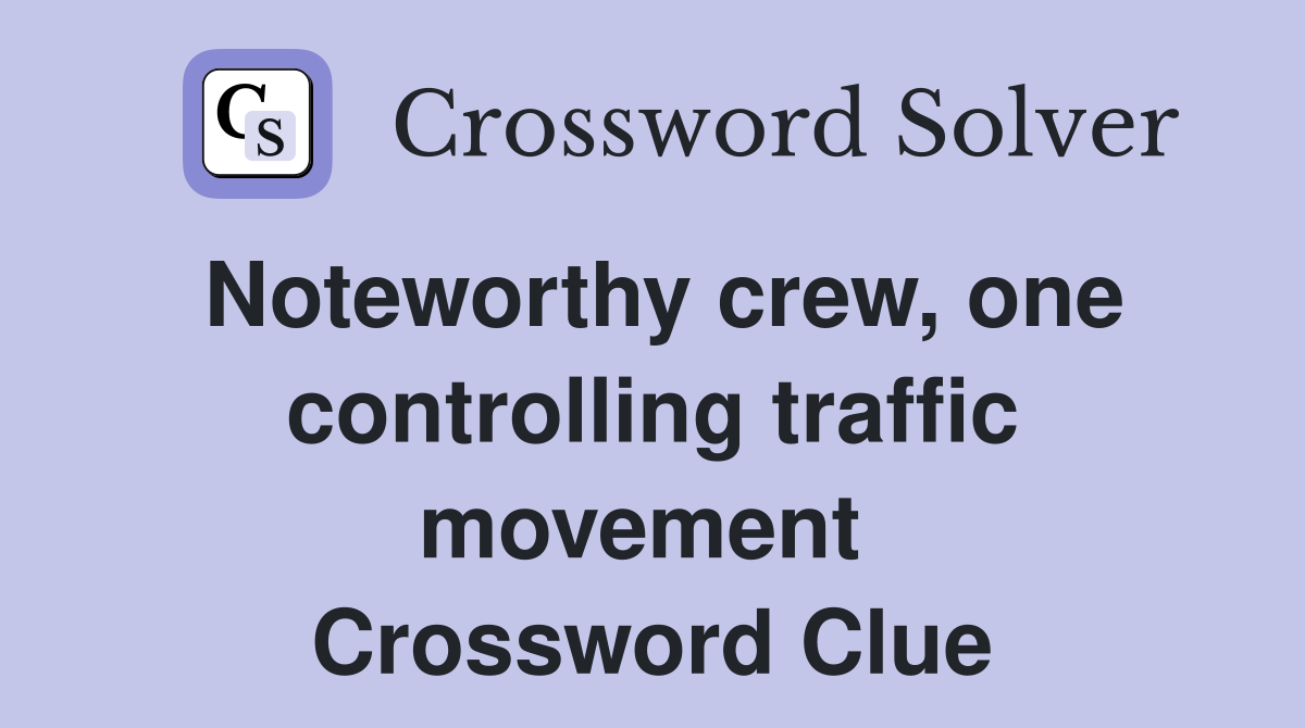 Noteworthy crew, one controlling traffic movement  Crossword Clue