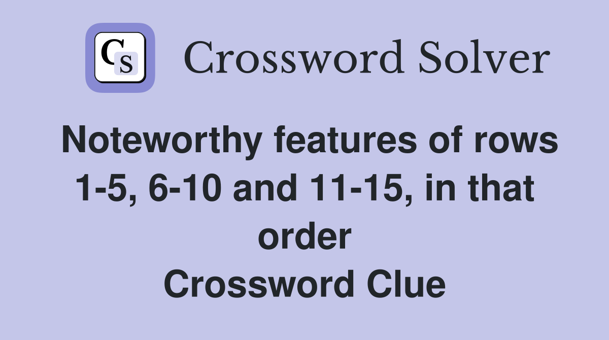 Noteworthy features of rows 1-5, 6-10 and 11-15, in that order Crossword Clue