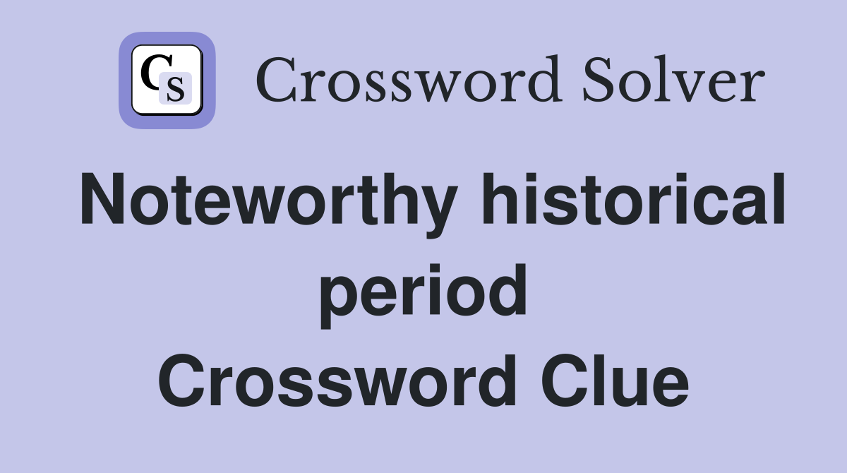 Noteworthy historical period Crossword Clue