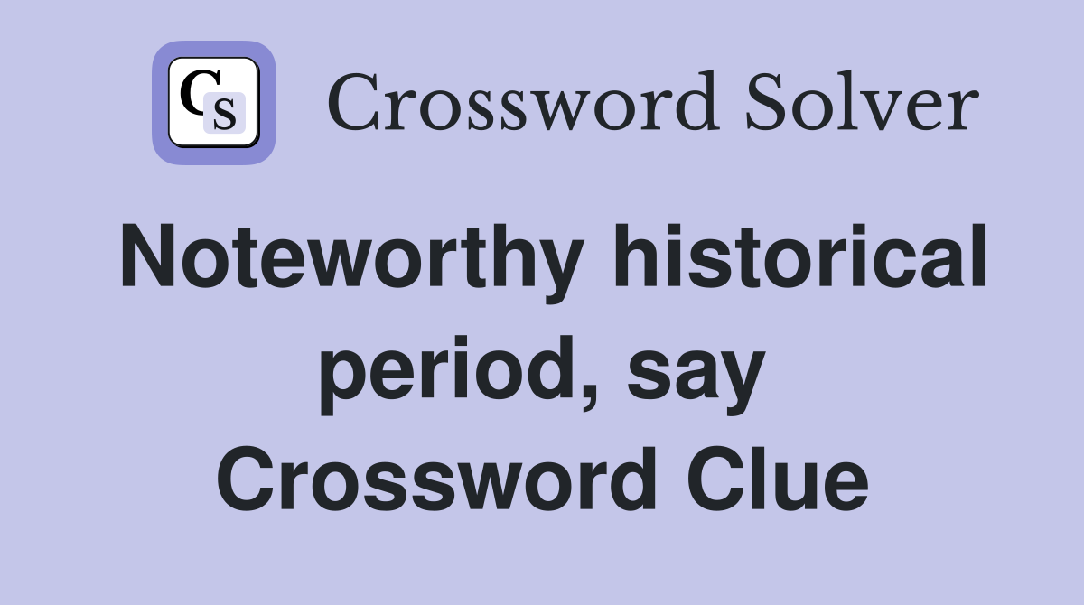 Noteworthy historical period, say Crossword Clue