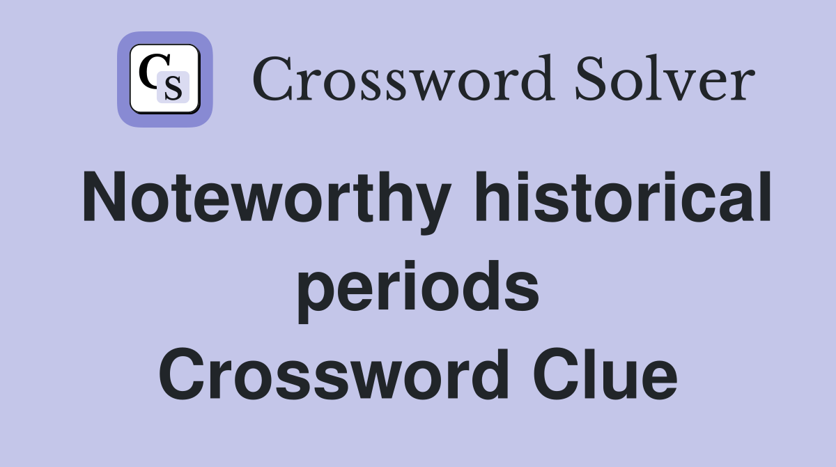 Noteworthy historical periods Crossword Clue