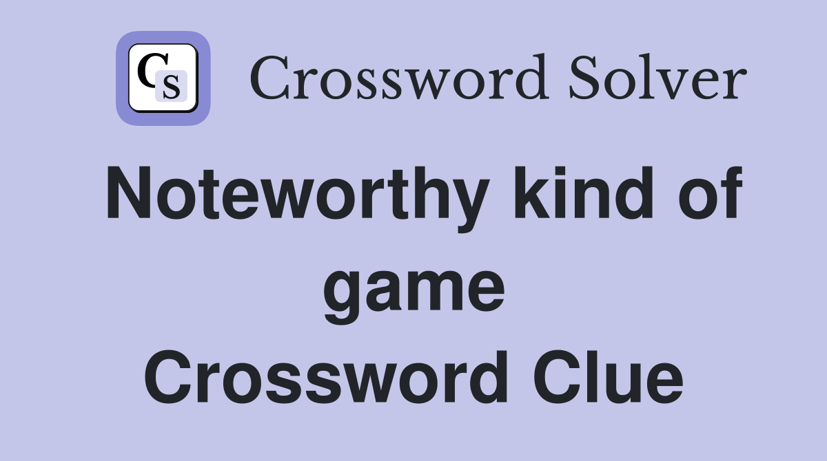 Noteworthy kind of game Crossword Clue
