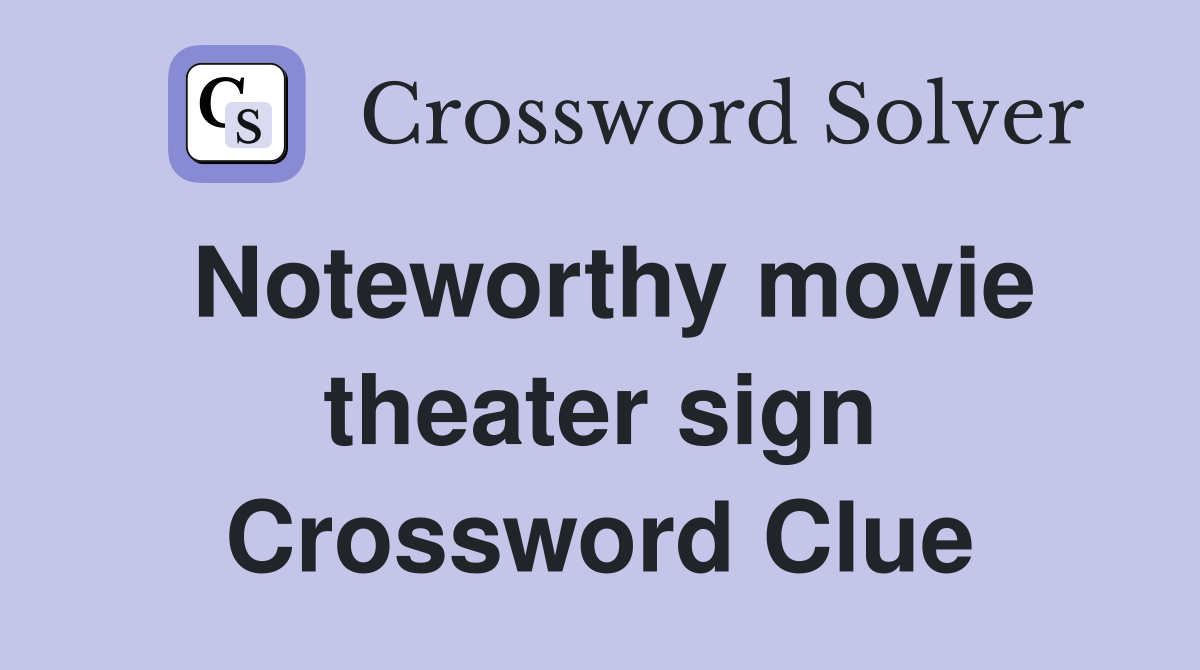 Noteworthy movie theater sign Crossword Clue