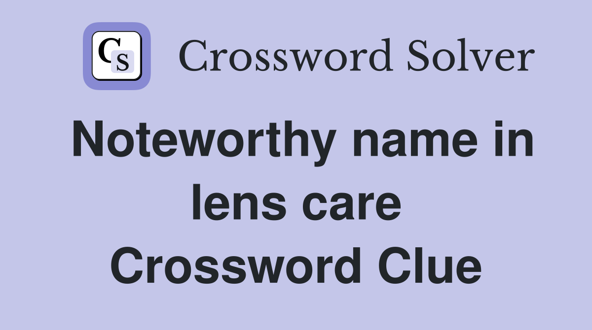 Noteworthy name in lens care Crossword Clue