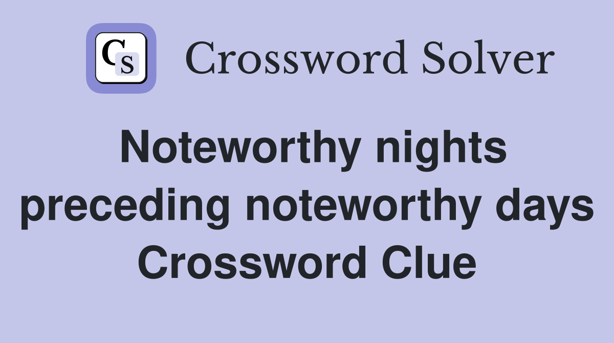 Noteworthy nights preceding noteworthy days Crossword Clue