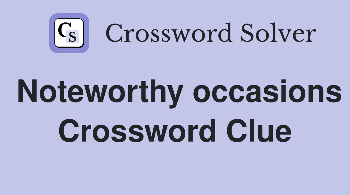Noteworthy occasions Crossword Clue