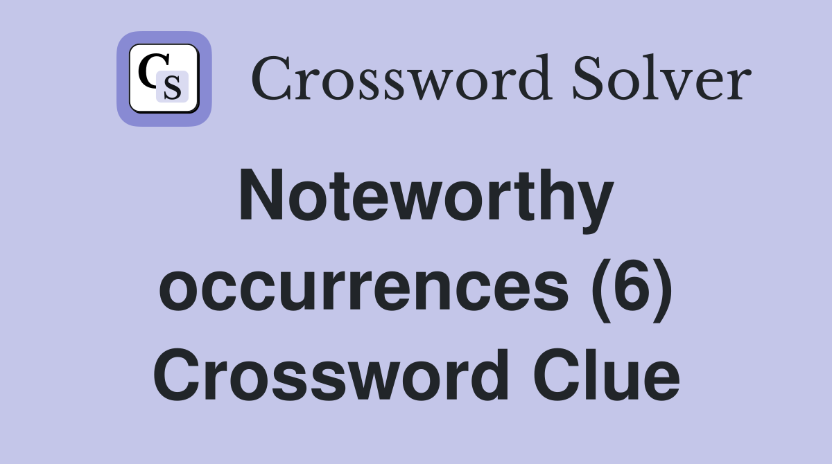 Noteworthy occurrences (6) Crossword Clue