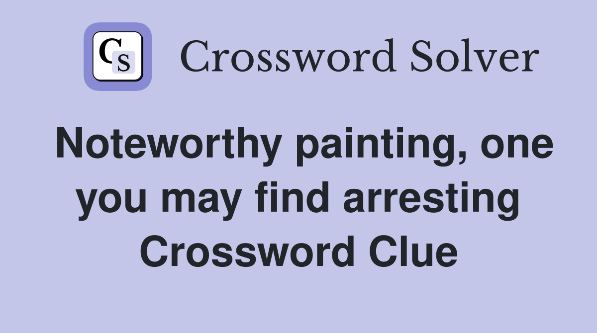 Noteworthy painting, one you may find arresting Crossword Clue