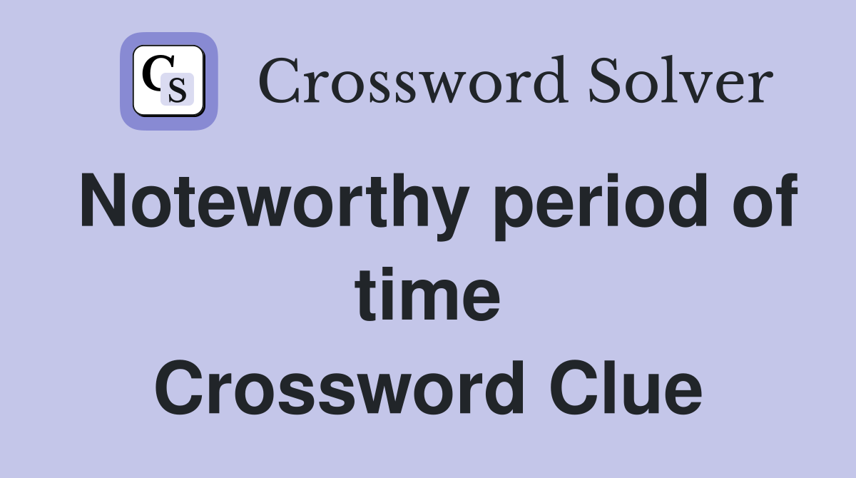 Noteworthy period of time Crossword Clue