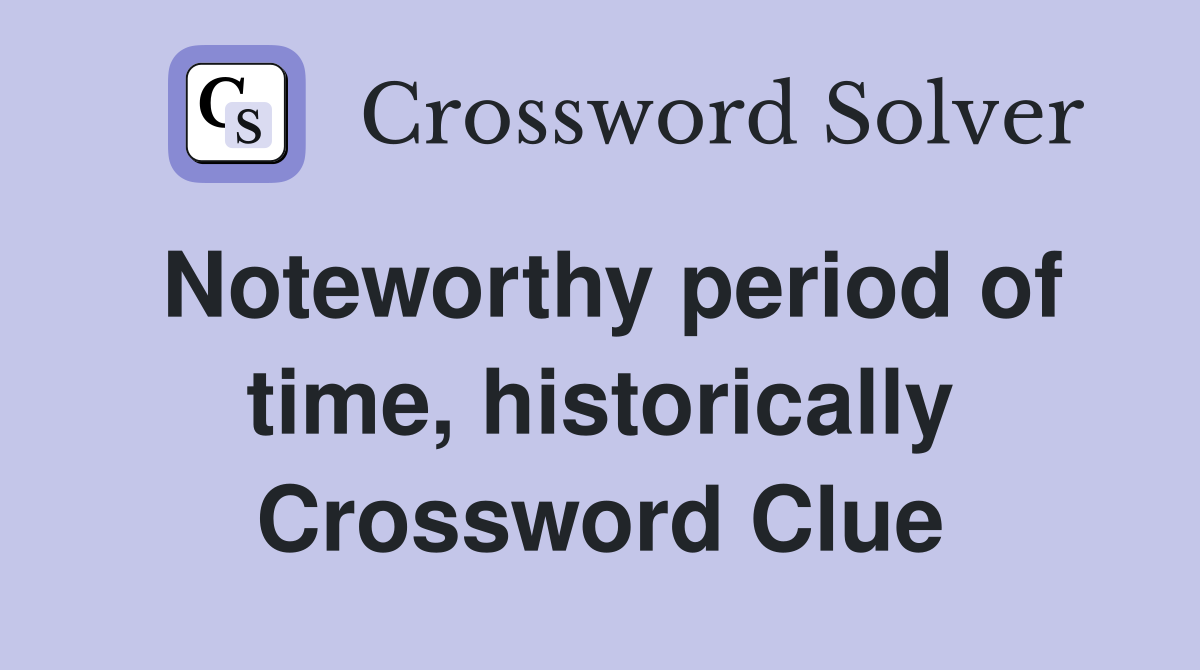 Noteworthy period of time, historically Crossword Clue