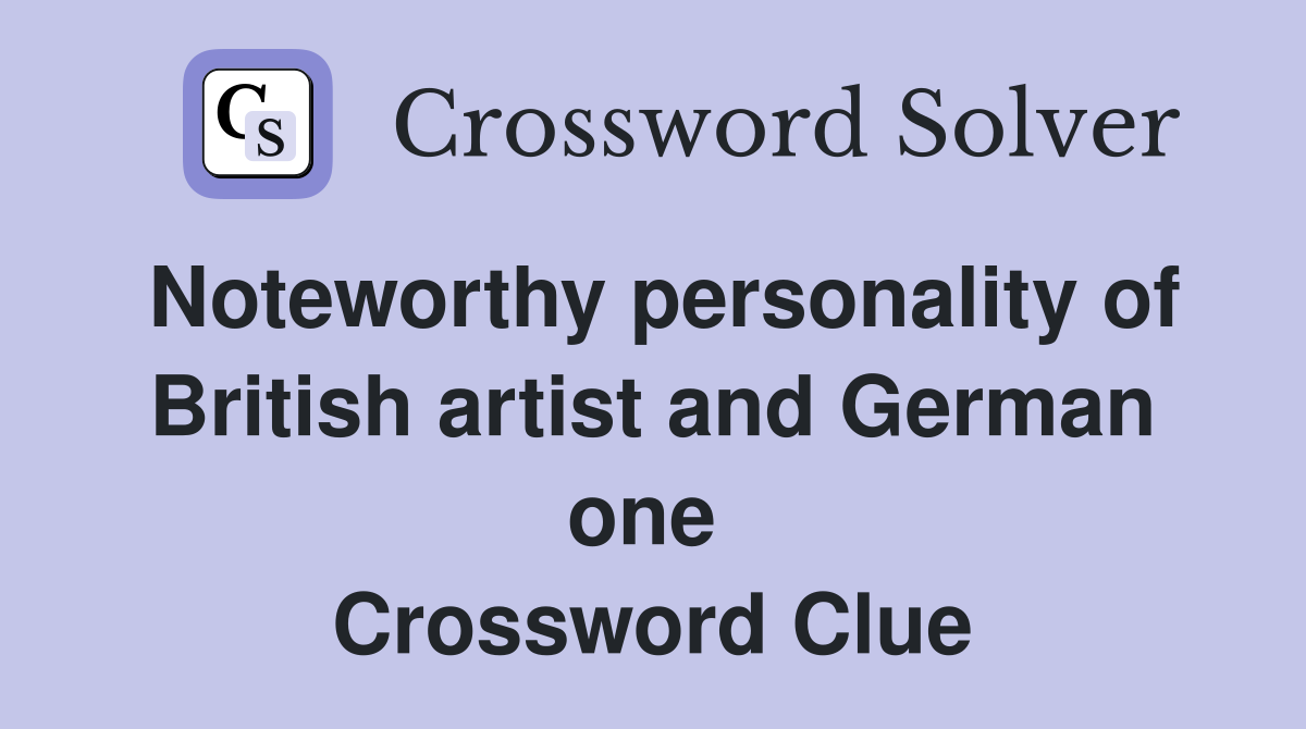 Noteworthy personality of British artist and German one  Crossword Clue