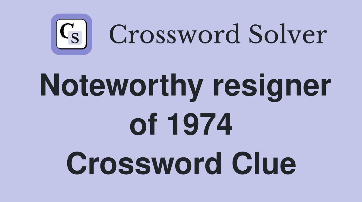 Noteworthy resigner of 1974 Crossword Clue